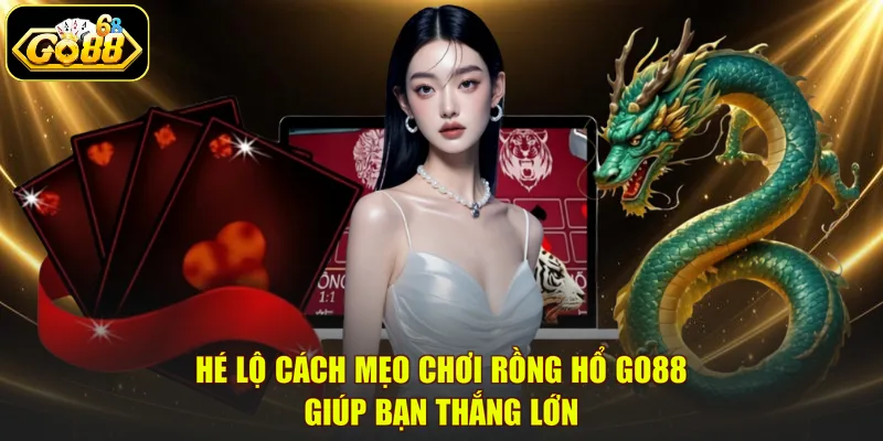 Hé Lộ Cách Mẹo Chơi Rồng Hổ GO88 | Giúp Bạn Thắng Lớn