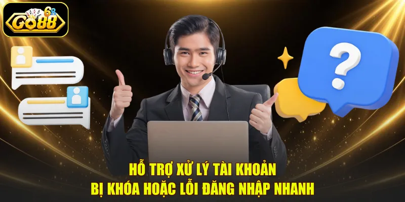 Hỗ trợ xử lý tài khoản bị khóa hoặc lỗi đăng nhập nhanh